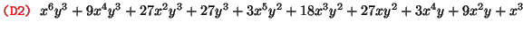 $\text{\texttt{{\red (D2) {\black }}}} x^6 y^3 + 9 x^4 y^3 + 27 x^2
y^3 + 27 y^3 + 3 x^5 y^2 + 18 x^3 y^2 + 27 x y^2 + 3 x^4 y + 9 x^2 y + x^3$