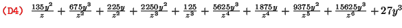 $\text{\texttt{{\red (D4) {\black }}}} \frac{135 y^2}{z} +
\frac{675 y^3}{z^2} +...
...4} + \frac{1875 y}{z^4} + \frac{9375
y^2}{z^5} + \frac{15625 y^3}{z^6} + 27 y^3$