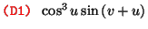 $\text{\texttt{{\red (D1) {\black }}}} \cos^3 u \sin \left( v + u
\right)$