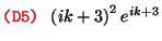 $\text{\texttt{{\red (D5) {\black }}}} \left( i k + 3 \right)^2
e^{i k + 3}$